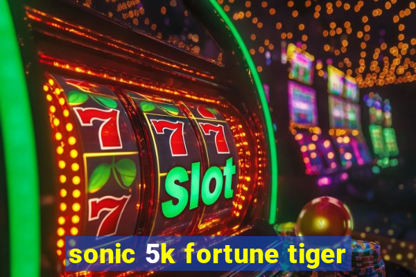 sonic 5k fortune tiger